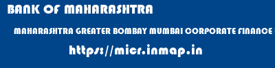 BANK OF MAHARASHTRA  MAHARASHTRA GREATER BOMBAY MUMBAI CORPORATE FINANCE BRANCH  micr code